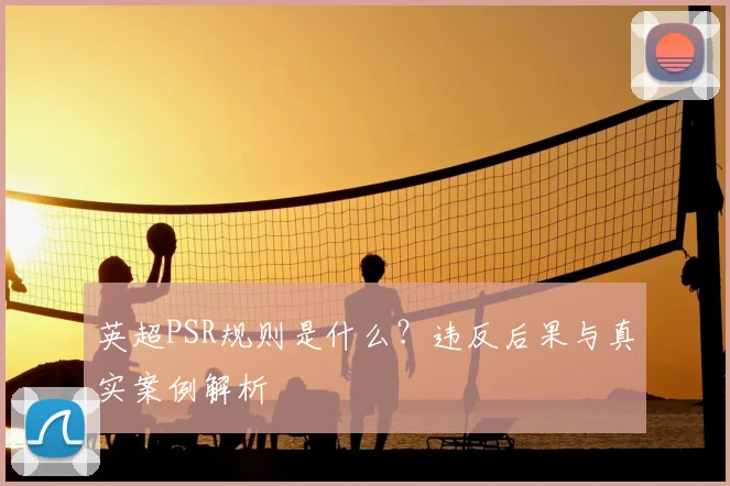 英超PSR规则是什么?违反后果与真实案例解析