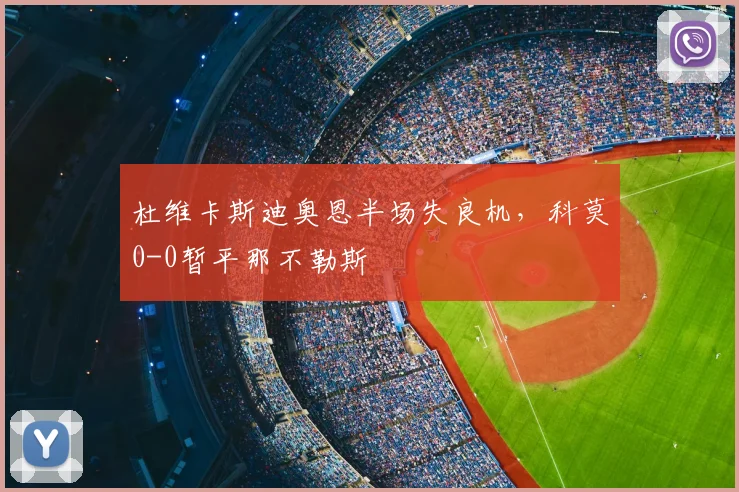 杜维卡斯迪奥恩半场失良机，科莫0-0暂平那不勒斯